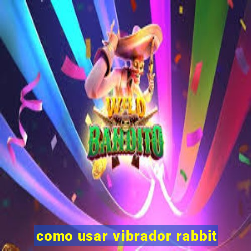 como usar vibrador rabbit